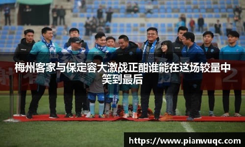 梅州客家与保定容大激战正酣谁能在这场较量中笑到最后